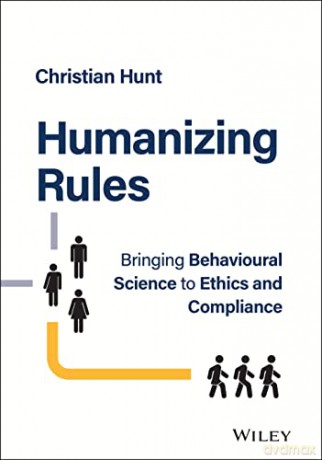 Humanizing Rules: Bringing Behavioural Science to Ethics and Compliance - Christian Hunt [KSIĄŻKA]