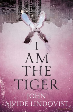 I Am the Tiger - John Ajvide Lindqvist [KSIĄŻKA]