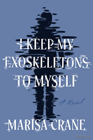 I Keep My Exoskeletons to Myself - Marisa Crane [KSIĄŻKA]