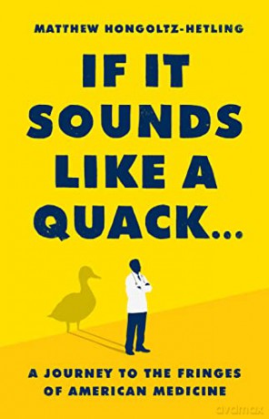 If It Sounds Like a Quack...: A Journey to the Fringes of American Medicine - Matthew Hongoltz-Hetling [KSIĄŻKA]