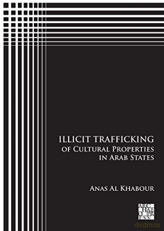Illicit Trafficking of Cultural Properties in Arab States - Anas Al Khabour [KSIĄŻKA]
