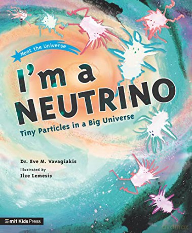 I'm a Neutrino: Tiny Particles in a Big Universe - Dr. Eve M. Vavagiakis [KSIĄŻKA]