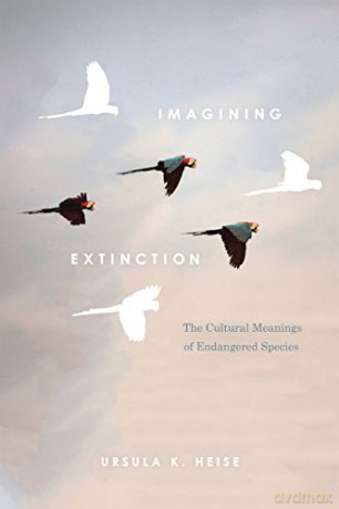 Imagining Extinction: The Cultural Meanings of Endangered Species - Ursula Heise [KSIĄŻKA]