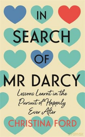 In Search of Mr Darcy: Lessons Learnt in the Pursuit of Happily Ever After - Christina Ford [KSIĄŻKA]