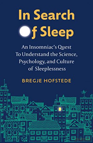 In Search of Sleep: An Insomniac's Quest to Understand the Science, Psychology, and Culture of Sleeplessness - Bregje Hofstede [KSIĄŻKA]