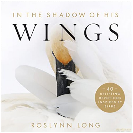In the Shadow of His Wings: 40 Uplifting Devotions Inspired by Birds - Roslynn Long [KSIĄŻKA]