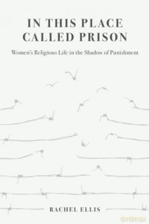 In This Place Called Prison: Women's Religious Life in the Shadow of Punishment - Ellis [KSIĄŻKA]