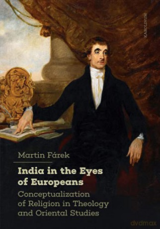 India in the Eyes of Europeans: Conceptualization of Religion in Theology and Oriental Studies - Martin Fárek [KSIĄŻKA]