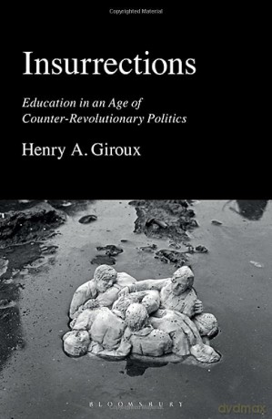Insurrections: Education in an Age of Counter-Revolutionary Politics - Henry A. Giroux [KSIĄŻKA]
