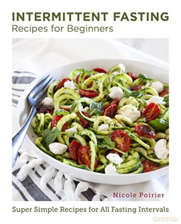 Intermittent Fasting Recipes for Beginners: Super Simple Recipes for All Fasting Intervals - Nicole Poirier [KSIĄŻKA]
