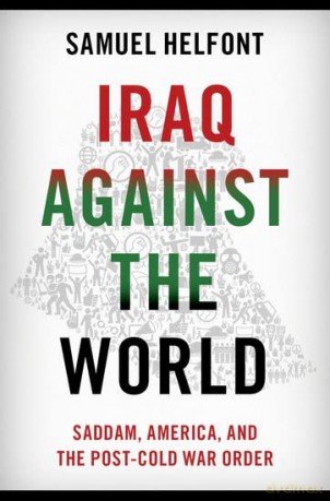 Iraq against the World: Saddam, America, and the Post-Cold War Order - Samuel Helfont [KSIĄŻKA]