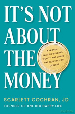 It's Not About the Money: A Proven Path to Building Wealth and Living the Rich Life You Deserve - Scarlett [KSIĄŻKA]