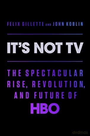 It's Not TV: The Spectacular Rise, Revolution, and Future of HBO - John Koblin [KSIĄŻKA]