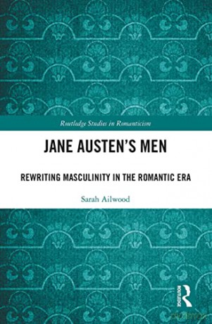 Jane Austen's Men: Rewriting Masculinity in the Romantic Era - Sarah Ailwood [KSIĄŻKA]