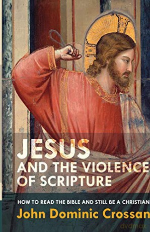 Jesus and the Violence of Scripture: How to Read the Bible and Still be a Christian - John Dominic Crossan [KSIĄŻKA]