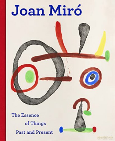 Joan Miró: The Essence of Things Past and Present [KSIĄŻKA]