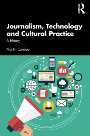 Journalism, Technology and Cultural Practice: A History - Martin Conboy [KSIĄŻKA]
