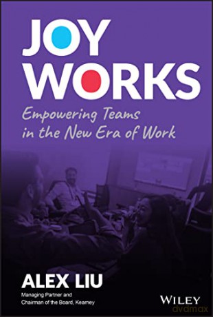 Joy Works: Empowering Teams in the New Era of Work - Alex Liu [KSIĄŻKA]