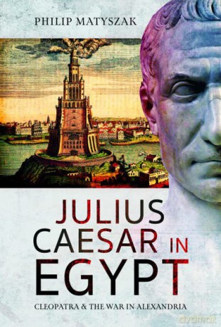 Julius Caesar in Egypt: Cleopatra and the War in Alexandria - Philip Matyszak [KSIĄŻKA]