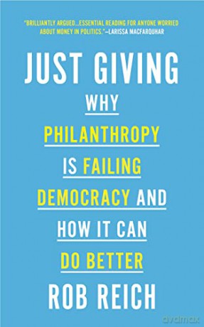 Just Giving: Why Philanthropy Is Failing Democracy and How It Can Do Better - Rob Reich [KSIĄŻKA]