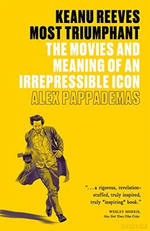 Keanu Reeves: Most Triumphant: The Movies and Meaning of an Irrepressible Icon - Alex Pappademas [KSIĄŻKA]