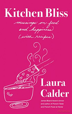 Kitchen Bliss: Musings on Food and Happiness - Laura Calder [KSIĄŻKA]