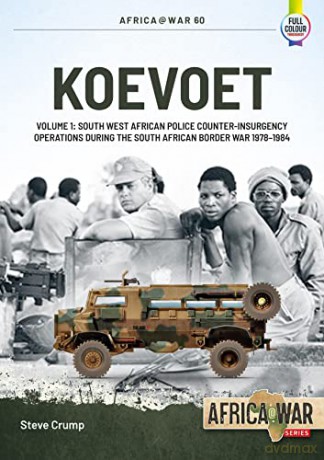 Koevoet Volume 1: South West African Police Counter-Insurgency Operations During the South African Border War, 1978-1984: 60 - Steve Crump [KSIĄŻKA]
