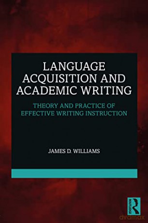 Language Acquisition and Academic Writing: Theory and Practice of Effective Writing Instruction - James D. Williams [KSIĄŻKA]