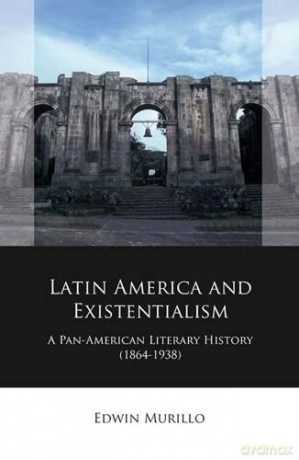 Latin America and Existentialism: A Pan-American Literary History - Edwin Murillo [KSIĄŻKA]