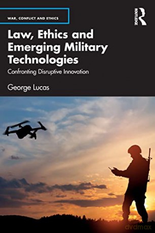 Law, Ethics and Emerging Military Technologies: Confronting Disruptive Innovation - George Lucas [KSIĄŻKA]