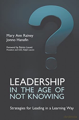 Leadership in the Age of Not Knowing: Strategies for Leading in a Learning Way - Mary Ann Rainey [KSIĄŻKA]