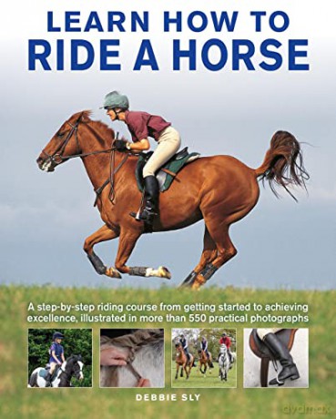 Learn How to Ride a Horse: A step-by-step riding course from getting started to achieving excellence, illustrated in more than 550 practical photographs - Debby Sly [KSIĄŻKA]