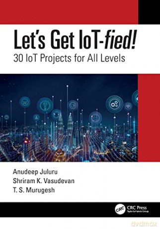 Let's Get IoT-fied!: 30 IoT Projects for All Levels - T.S. Murugesh [KSIĄŻKA]