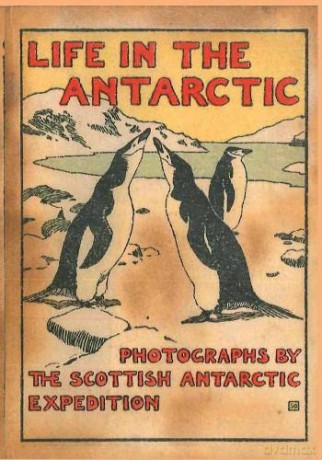 LIFE IN THE ANTARCTIC: Photographs by the Scottish Antarctic Expedition - William Speirs Bruce [KSIĄŻKA]