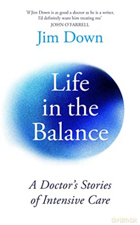 Life in the Balance: A Doctor's Stories of Intensive Care - Dr Jim Down [KSIĄŻKA]