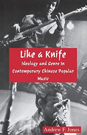 Like a Knife: Ideology and Genre in Contemporary Chinese Popular Music: 57 - Andrew F. Jones [KSIĄŻKA]