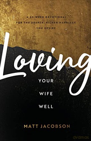 Loving Your Wife Well: A 52-Week Devotional for the Deeper, Richer Marriage You Desire - Matt Jacobson [KSIĄŻKA]