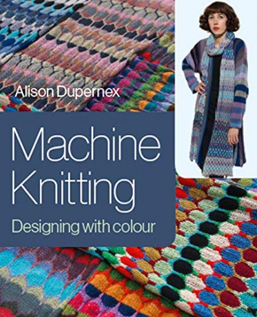 Machine Knitting: Designing with Colour - Alison Dupernex [KSIĄŻKA]