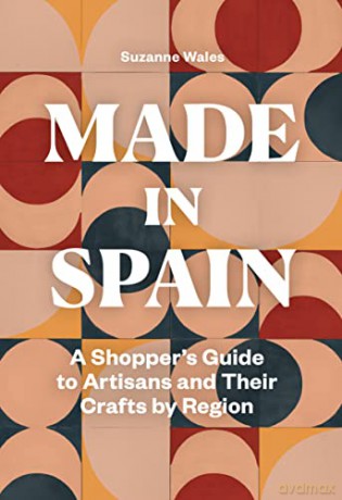 Made in Spain: A Shopper's Guide to Artisans and Their Crafts by Region - Suzanne Wales [KSIĄŻKA]