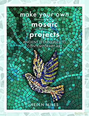 Make Your Own Mosaics: Ancient Techniques to Contemporary Art(Crafts) - Helen Miles [KSIĄŻKA]