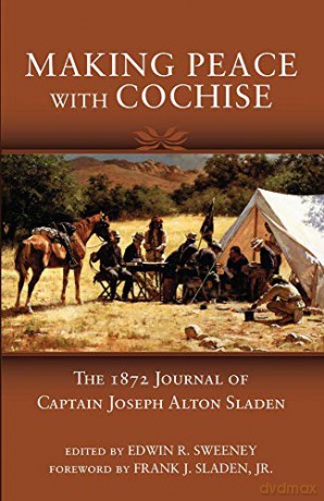 Making Peace with Cochise: The 1872 Journals of Captain Joseph Alton Sladen [KSIĄŻKA]