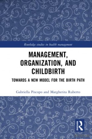 Management, Organization, and Childbirth: Towards a New Model for the Birth Path - Margherita Ruberto [KSIĄŻKA]