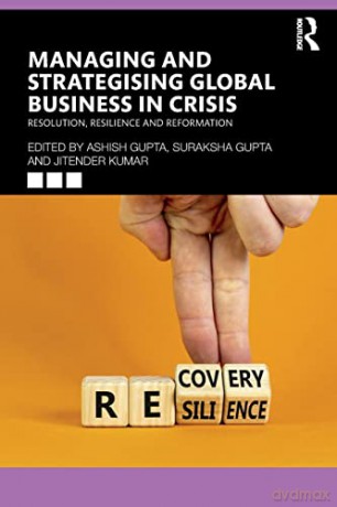 Managing and Strategising Global Business in Crisis: Resolution, Resilience and Reformation - Ashish Gupta [KSIĄŻKA]