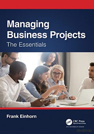 Managing Business Projects: The Essentials - Frank Einhorn [KSIĄŻKA]