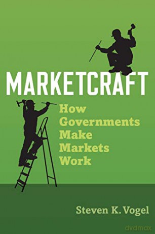 Marketcraft: How Governments Make Markets Work - Steven K Vogel [KSIĄŻKA]