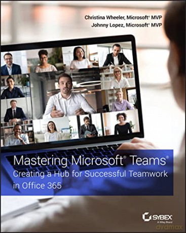 Mastering Microsoft Teams: Creating a Hub for Successful Teamwork in Office 365 - Johnny Lopez [KSIĄŻKA]