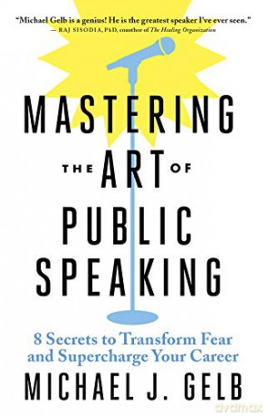 Mastering the Art of Public Speaking: 8 Secrets to Overcome Fear and Supercharge Your Career - Michael J. Gelb [KSIĄŻKA]