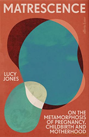 Matrescence: On the Metamorphosis of Pregnancy, Childbirth and Motherhood - Lucy Jones [KSIĄŻKA]