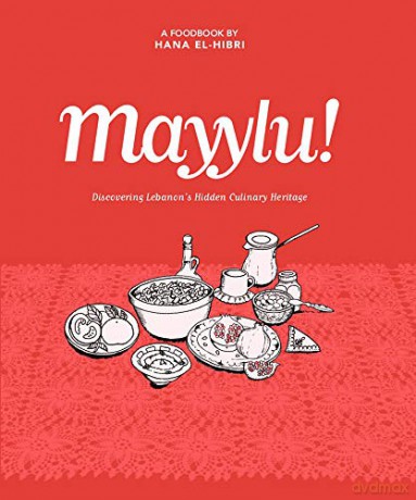 Mayylu!: Discovering Lebanon's Hidden Culinary Heritage - Hana El-Hibri [KSIĄŻKA]