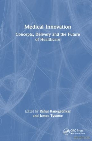 Medical Innovation: Concepts, Delivery and the Future of Healthcare - Rahul Kanegaonkar [KSIĄŻKA]